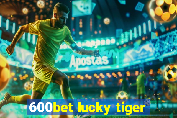 600bet lucky tiger