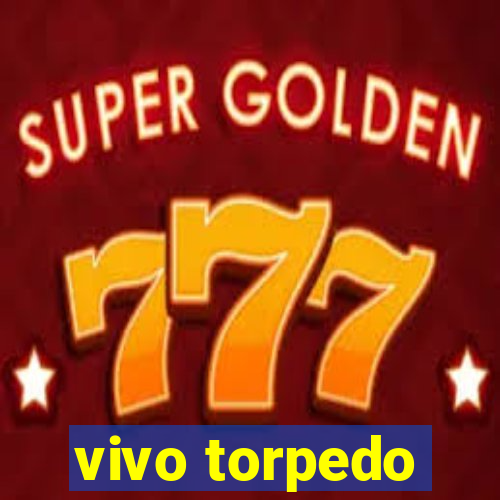 vivo torpedo