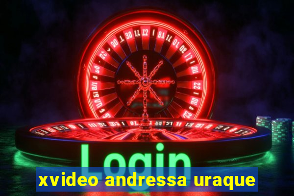 xvideo andressa uraque