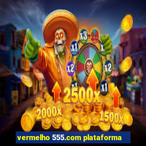 vermelho 555.com plataforma