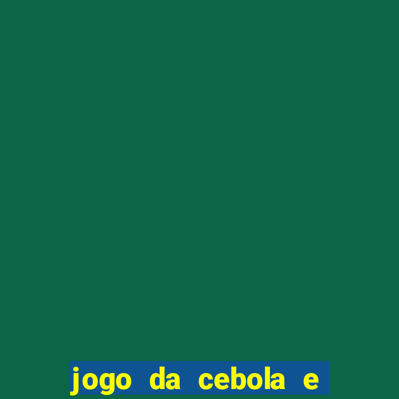 jogo da cebola e da berinjela