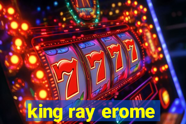 king ray erome