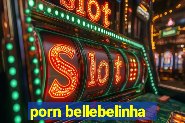 porn bellebelinha