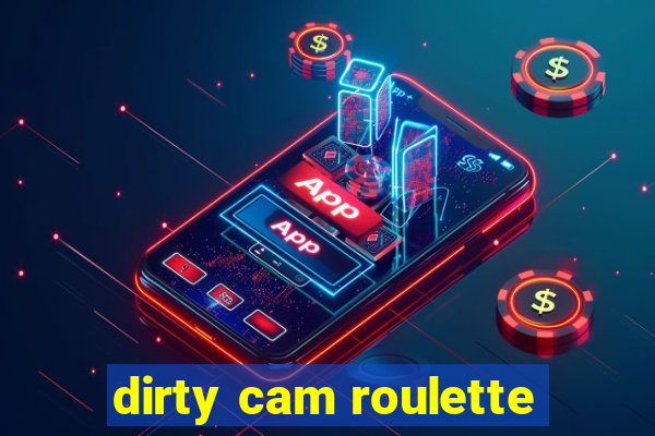 dirty cam roulette