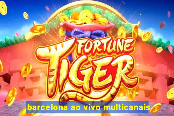 barcelona ao vivo multicanais