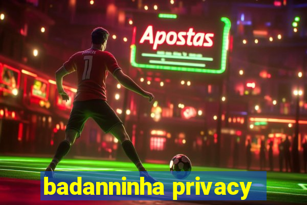 badanninha privacy