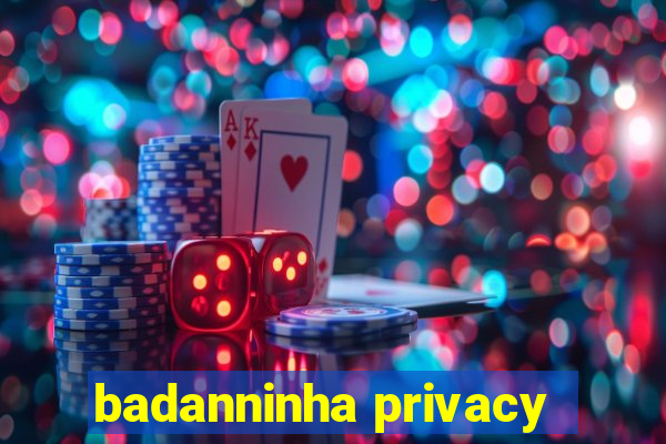 badanninha privacy