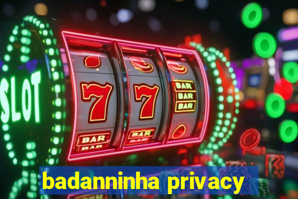 badanninha privacy