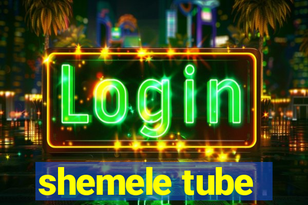 shemele tube