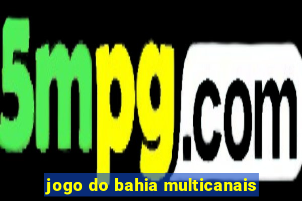 jogo do bahia multicanais