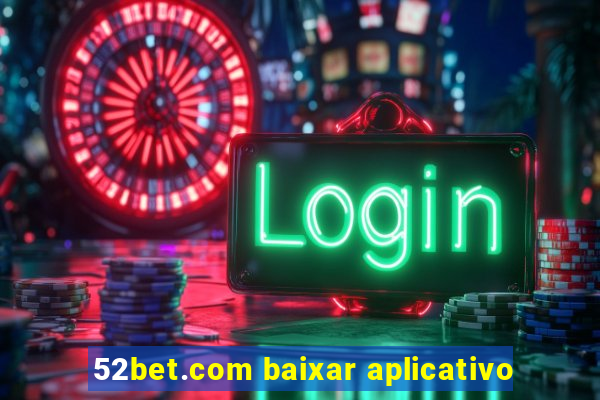 52bet.com baixar aplicativo