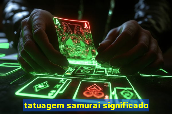 tatuagem samurai significado