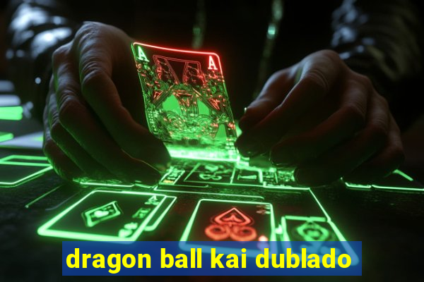 dragon ball kai dublado