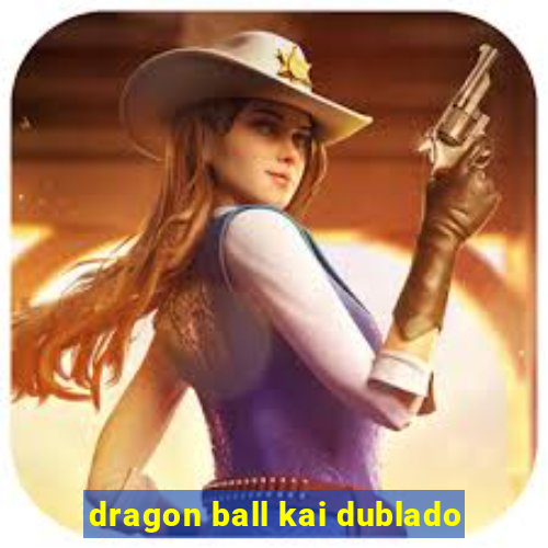 dragon ball kai dublado