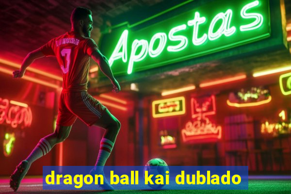 dragon ball kai dublado