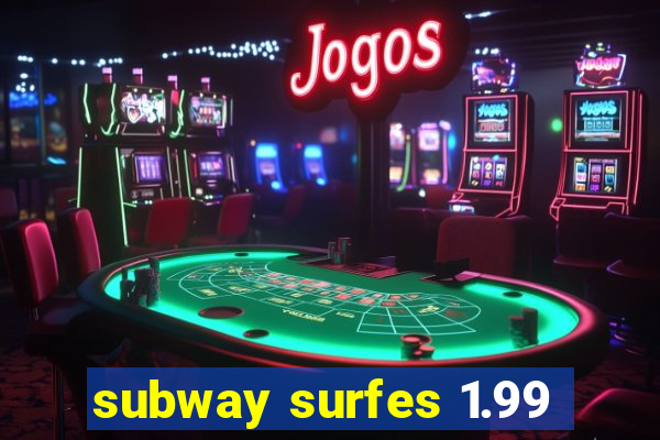 subway surfes 1.99