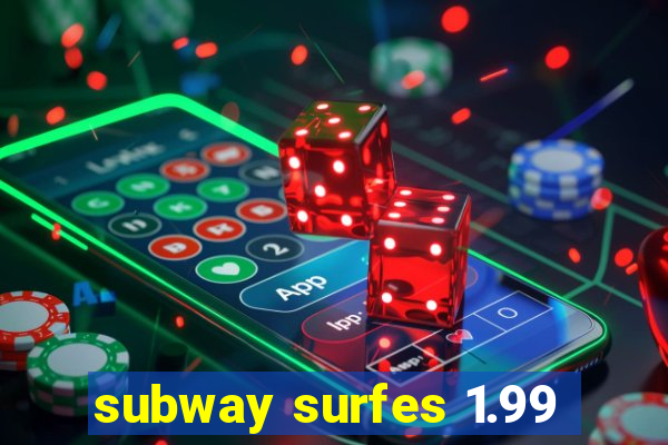 subway surfes 1.99