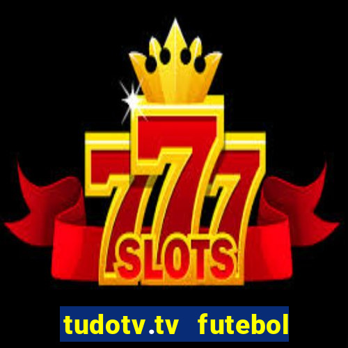 tudotv.tv futebol ao vivo