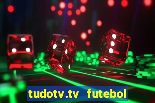 tudotv.tv futebol ao vivo