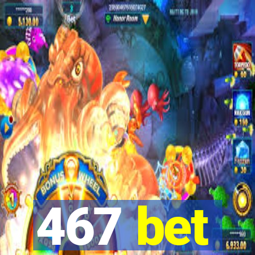 467 bet