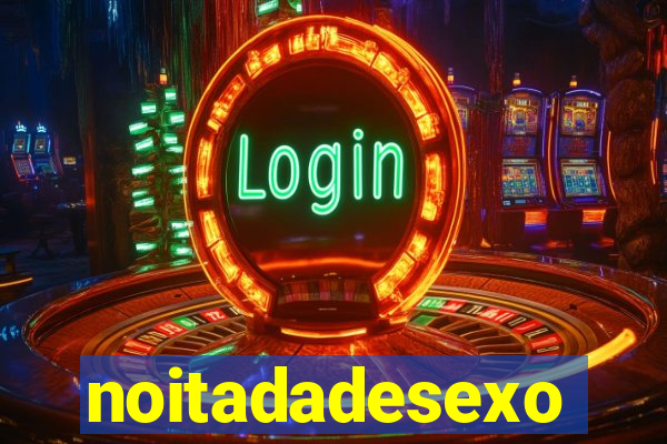 noitadadesexo