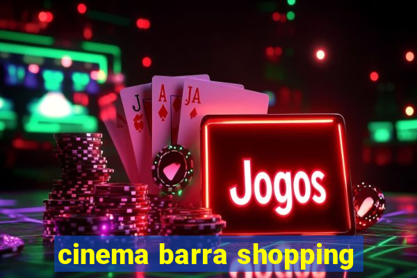 cinema barra shopping