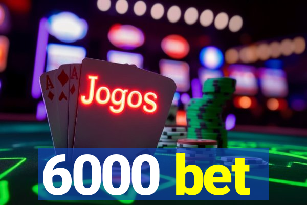 6000 bet