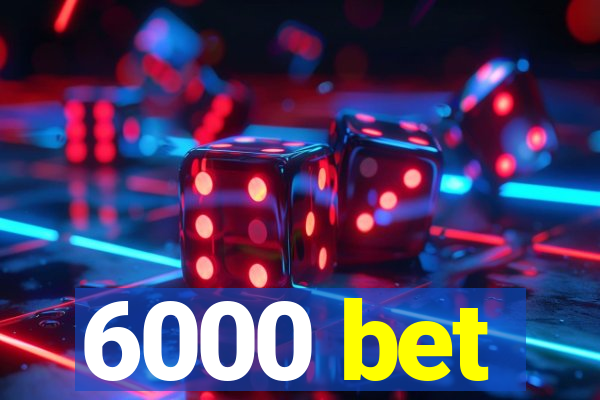 6000 bet