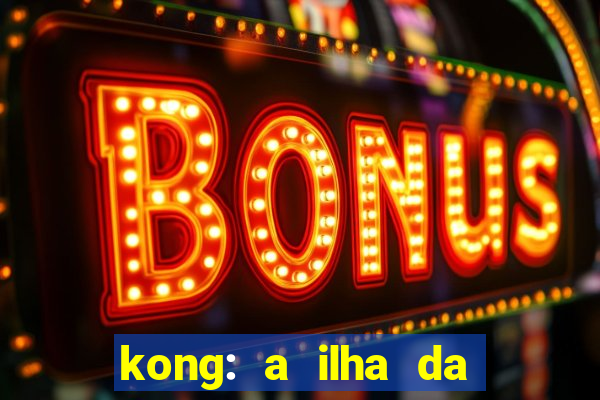 kong: a ilha da caveira filme completo dublado mega filmes