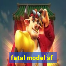 fatal model sf