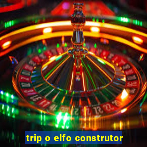 trip o elfo construtor