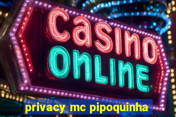 privacy mc pipoquinha