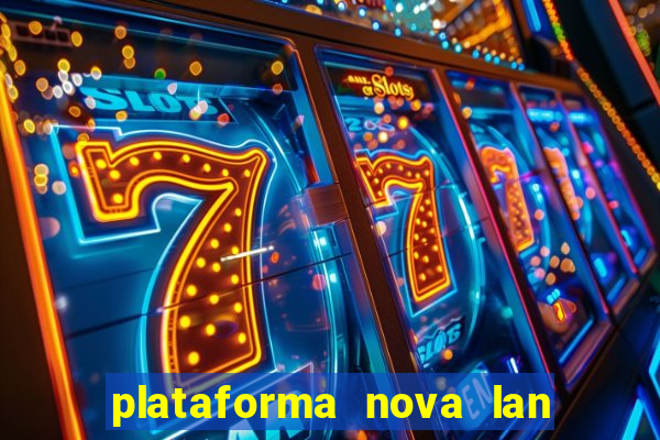 plataforma nova lan  ada hoje 2024