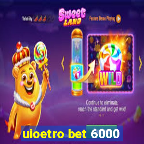 uioetro bet 6000