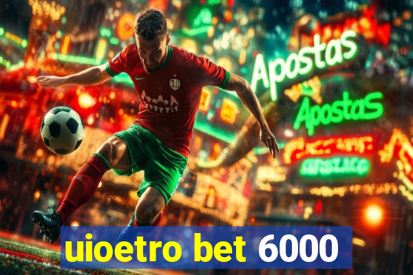 uioetro bet 6000