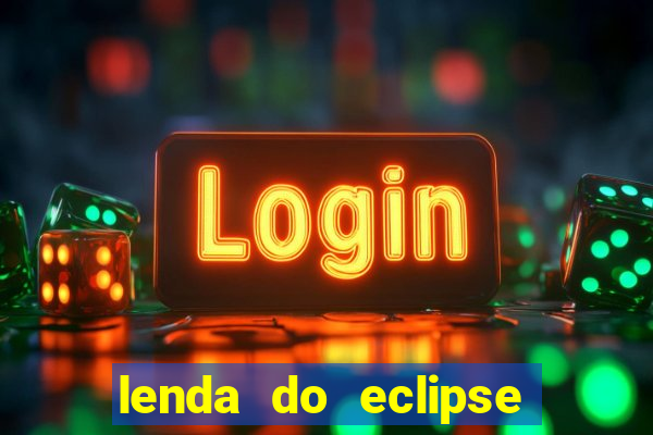 lenda do eclipse sol e lua