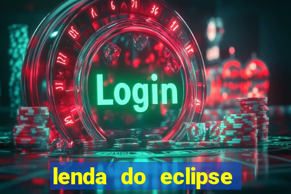 lenda do eclipse sol e lua