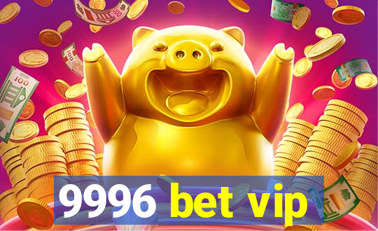 9996 bet vip