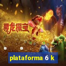 plataforma 6 k