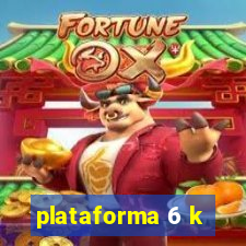 plataforma 6 k