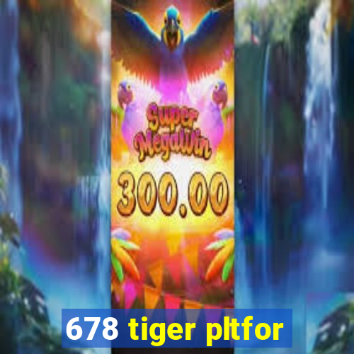 678 tiger pltfor