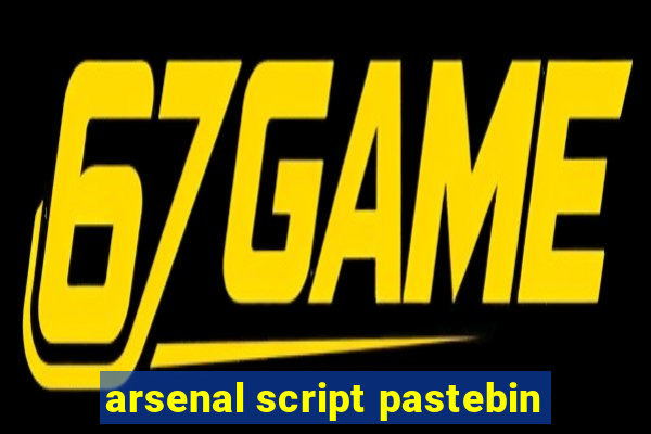 arsenal script pastebin