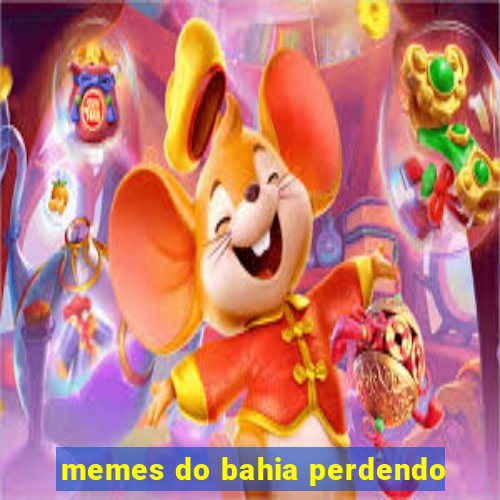 memes do bahia perdendo