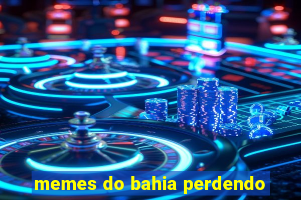 memes do bahia perdendo