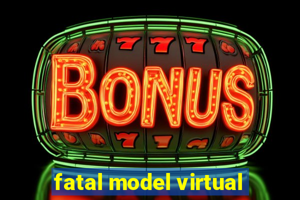 fatal model virtual