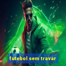 futebol sem travar