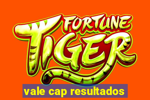 vale cap resultados