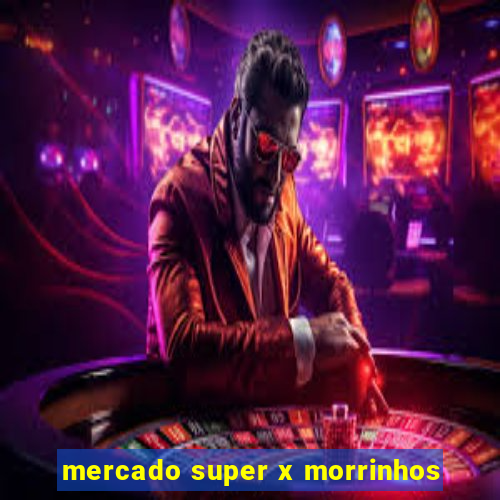 mercado super x morrinhos