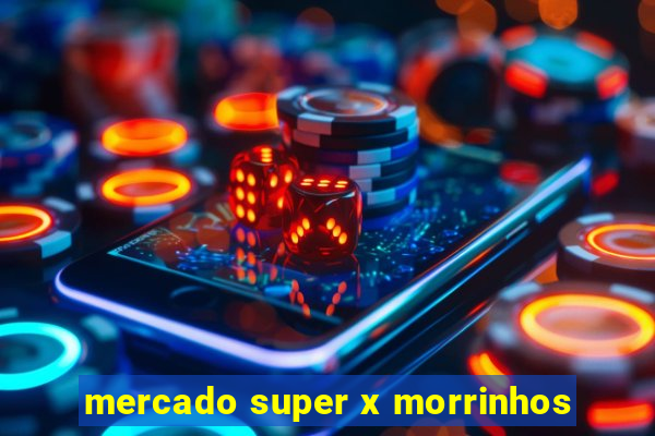 mercado super x morrinhos