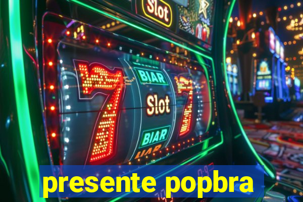 presente popbra